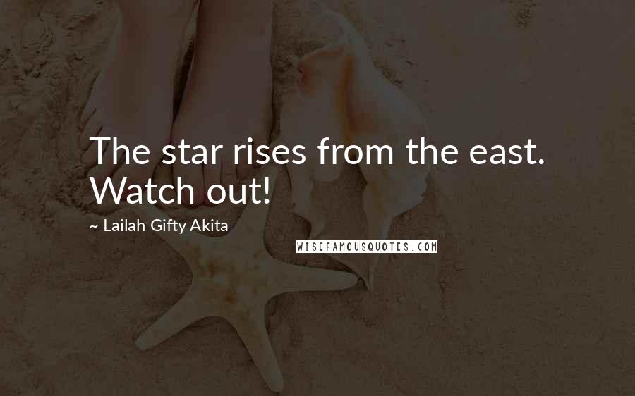 Lailah Gifty Akita Quotes: The star rises from the east. Watch out!