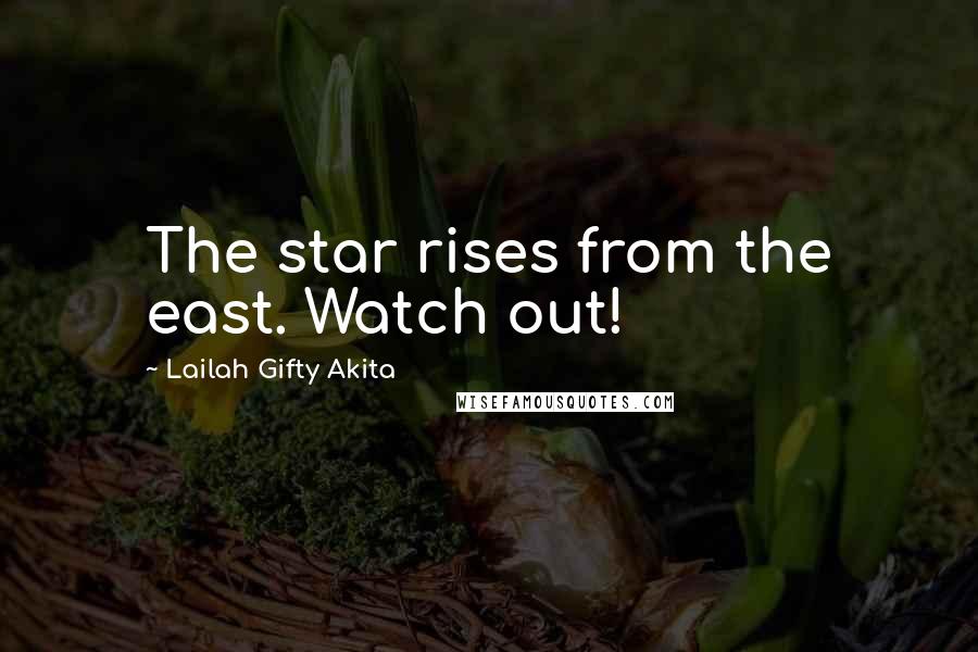 Lailah Gifty Akita Quotes: The star rises from the east. Watch out!