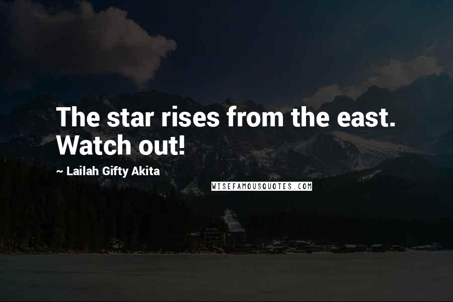 Lailah Gifty Akita Quotes: The star rises from the east. Watch out!