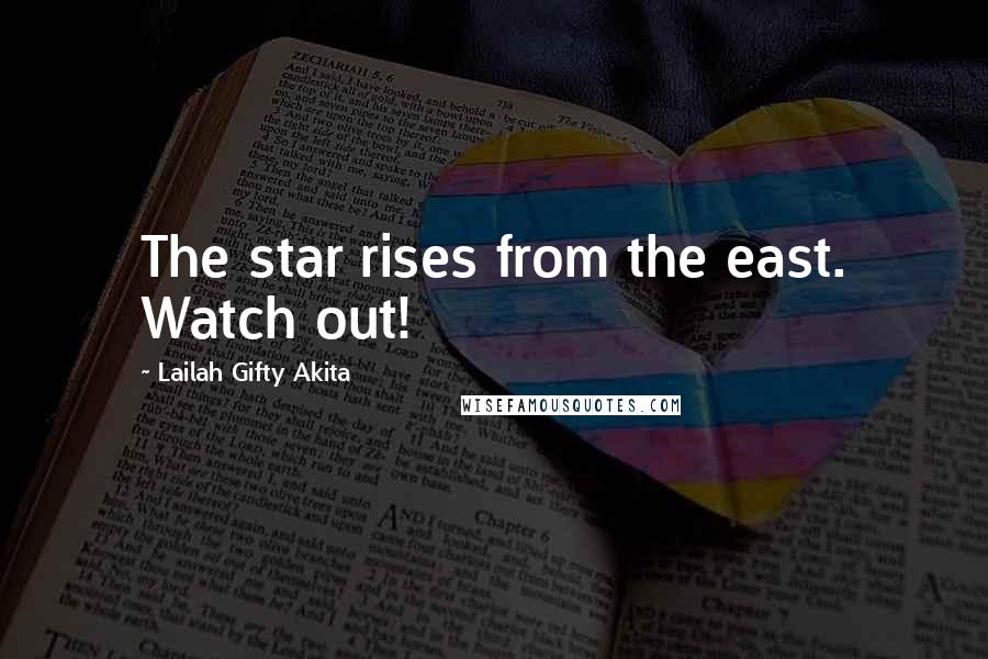 Lailah Gifty Akita Quotes: The star rises from the east. Watch out!