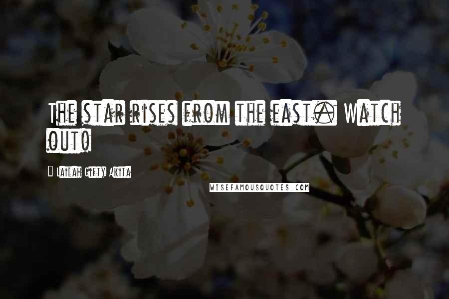Lailah Gifty Akita Quotes: The star rises from the east. Watch out!