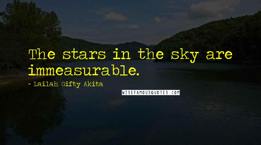 Lailah Gifty Akita Quotes: The stars in the sky are immeasurable.