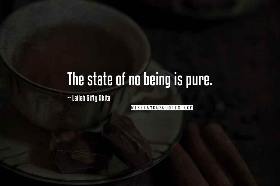 Lailah Gifty Akita Quotes: The state of no being is pure.