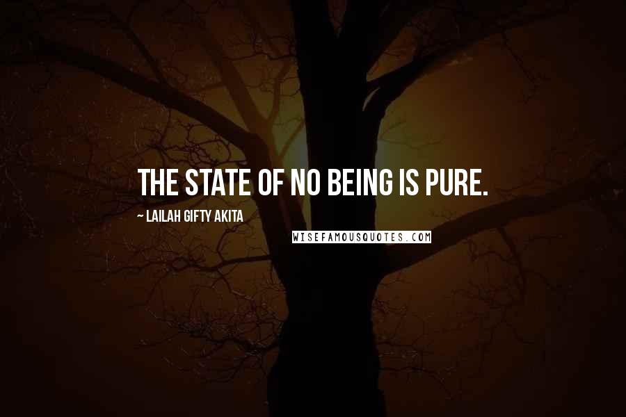 Lailah Gifty Akita Quotes: The state of no being is pure.