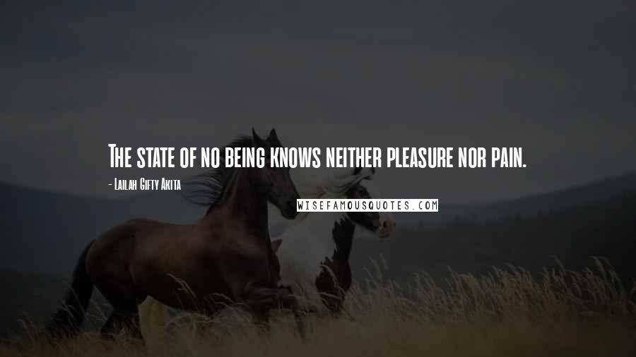 Lailah Gifty Akita Quotes: The state of no being knows neither pleasure nor pain.