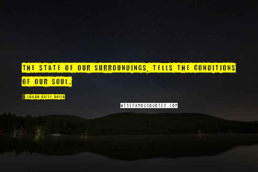 Lailah Gifty Akita Quotes: The state of our surroundings, tells the conditions of our soul.