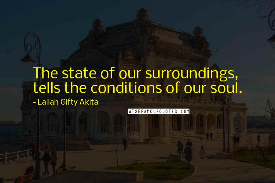 Lailah Gifty Akita Quotes: The state of our surroundings, tells the conditions of our soul.