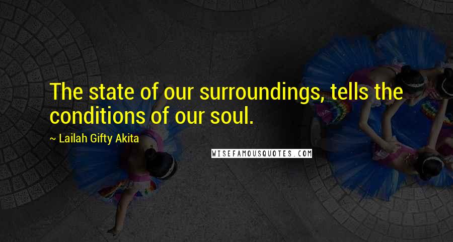 Lailah Gifty Akita Quotes: The state of our surroundings, tells the conditions of our soul.