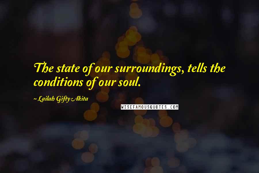 Lailah Gifty Akita Quotes: The state of our surroundings, tells the conditions of our soul.