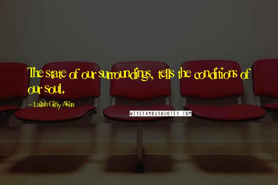 Lailah Gifty Akita Quotes: The state of our surroundings, tells the conditions of our soul.