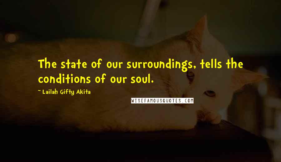 Lailah Gifty Akita Quotes: The state of our surroundings, tells the conditions of our soul.