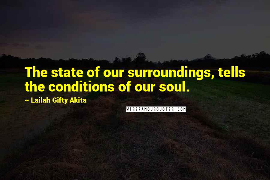 Lailah Gifty Akita Quotes: The state of our surroundings, tells the conditions of our soul.