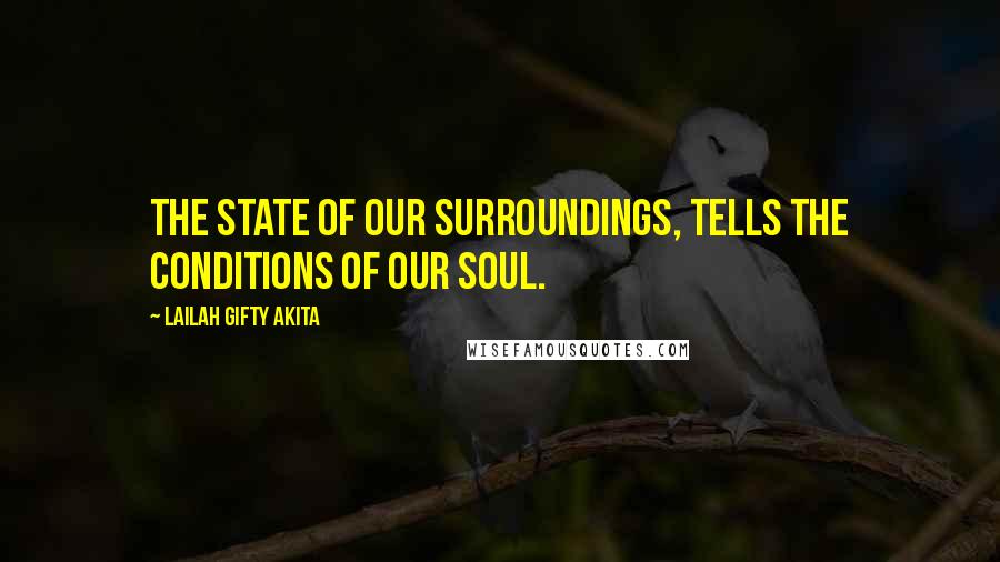 Lailah Gifty Akita Quotes: The state of our surroundings, tells the conditions of our soul.