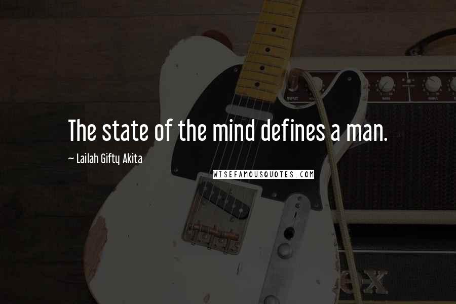 Lailah Gifty Akita Quotes: The state of the mind defines a man.
