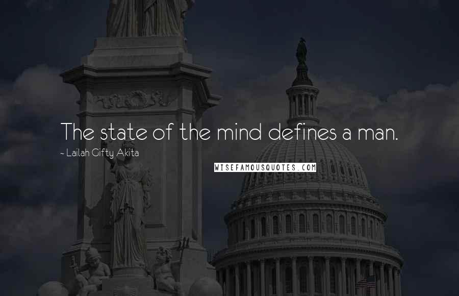 Lailah Gifty Akita Quotes: The state of the mind defines a man.