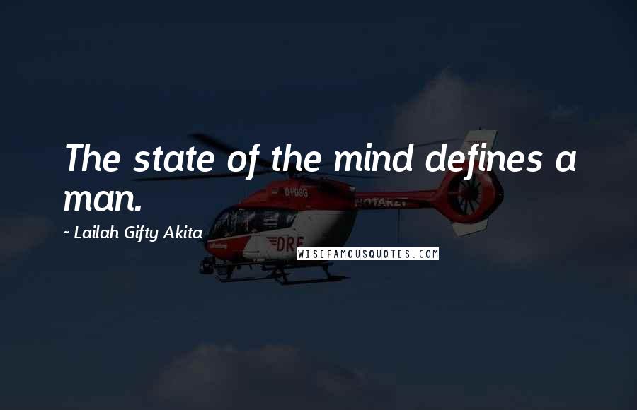 Lailah Gifty Akita Quotes: The state of the mind defines a man.