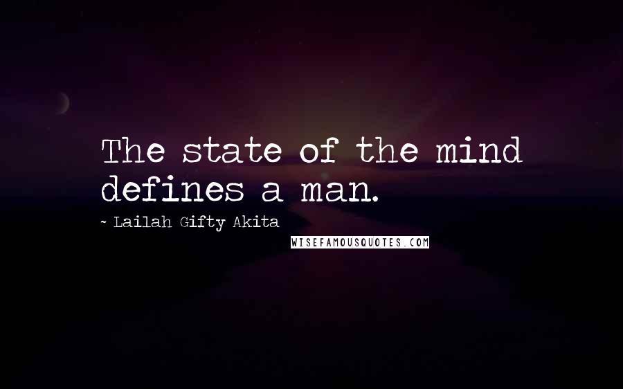 Lailah Gifty Akita Quotes: The state of the mind defines a man.