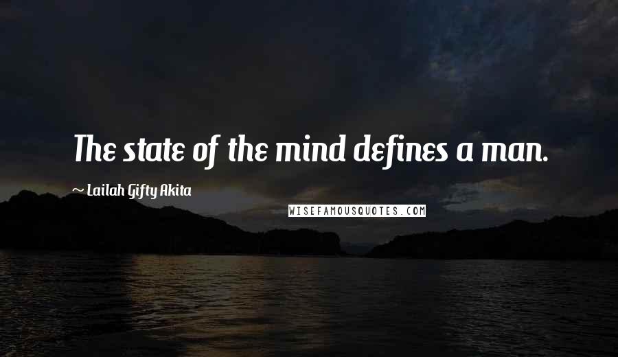 Lailah Gifty Akita Quotes: The state of the mind defines a man.