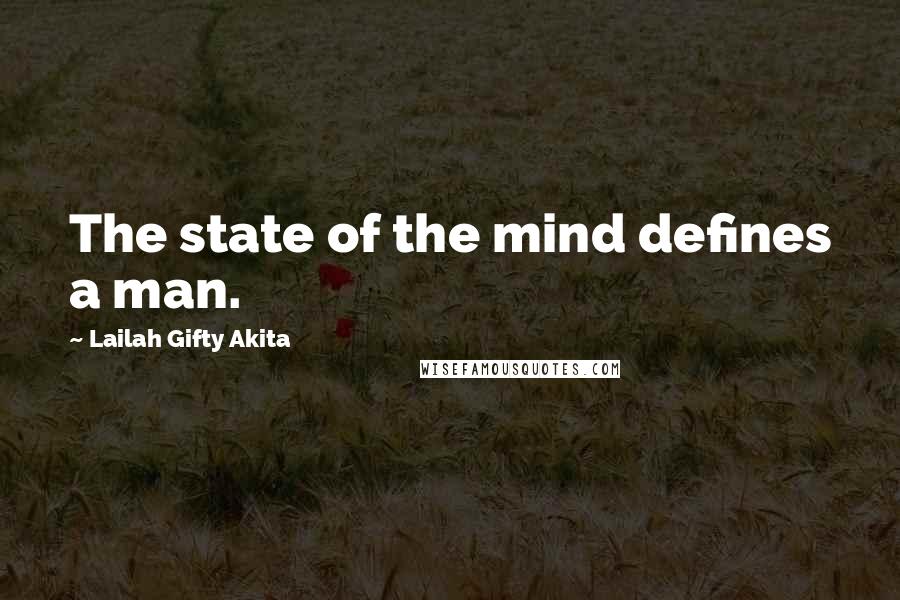 Lailah Gifty Akita Quotes: The state of the mind defines a man.