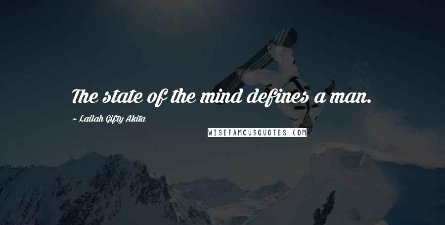 Lailah Gifty Akita Quotes: The state of the mind defines a man.