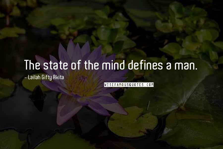 Lailah Gifty Akita Quotes: The state of the mind defines a man.