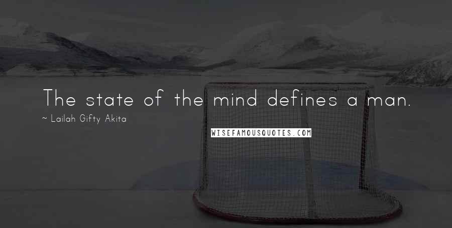 Lailah Gifty Akita Quotes: The state of the mind defines a man.