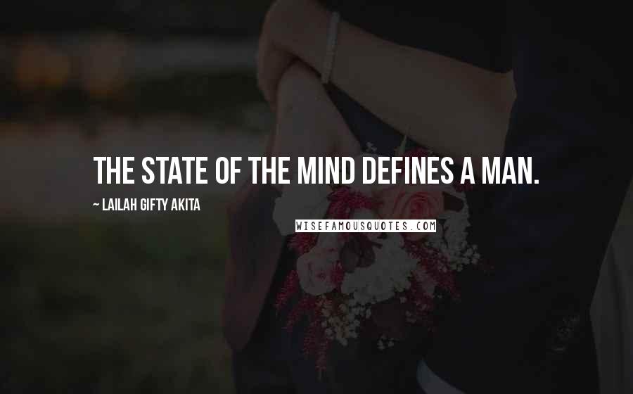 Lailah Gifty Akita Quotes: The state of the mind defines a man.