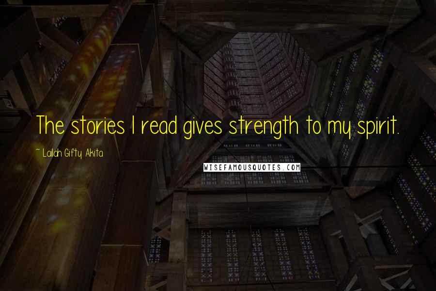 Lailah Gifty Akita Quotes: The stories I read gives strength to my spirit.