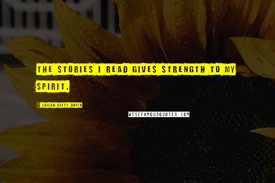 Lailah Gifty Akita Quotes: The stories I read gives strength to my spirit.