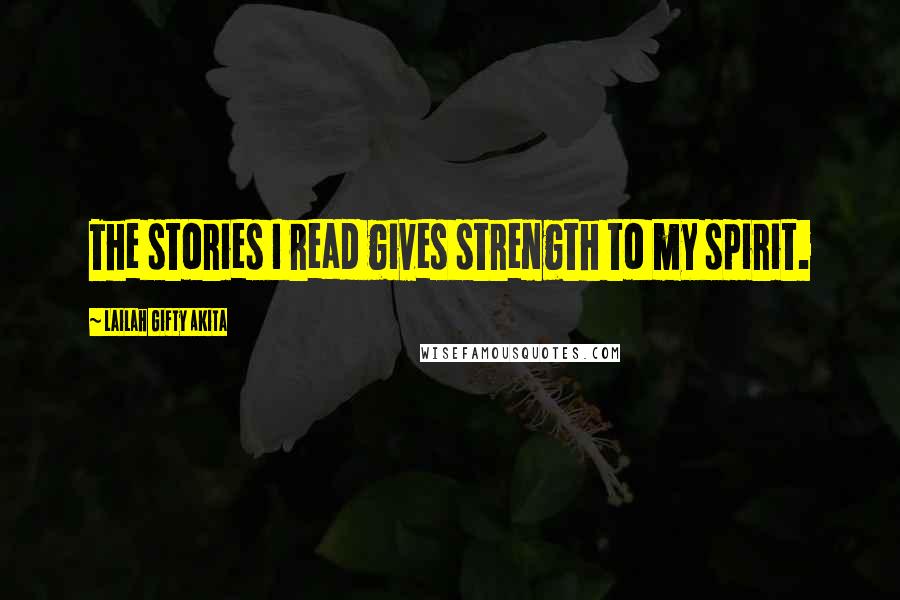 Lailah Gifty Akita Quotes: The stories I read gives strength to my spirit.