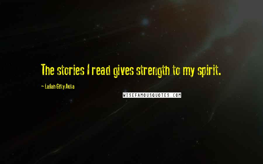 Lailah Gifty Akita Quotes: The stories I read gives strength to my spirit.