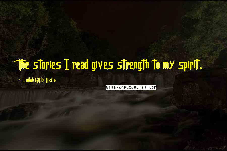 Lailah Gifty Akita Quotes: The stories I read gives strength to my spirit.