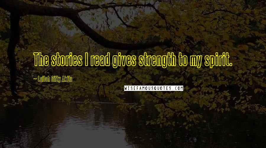 Lailah Gifty Akita Quotes: The stories I read gives strength to my spirit.