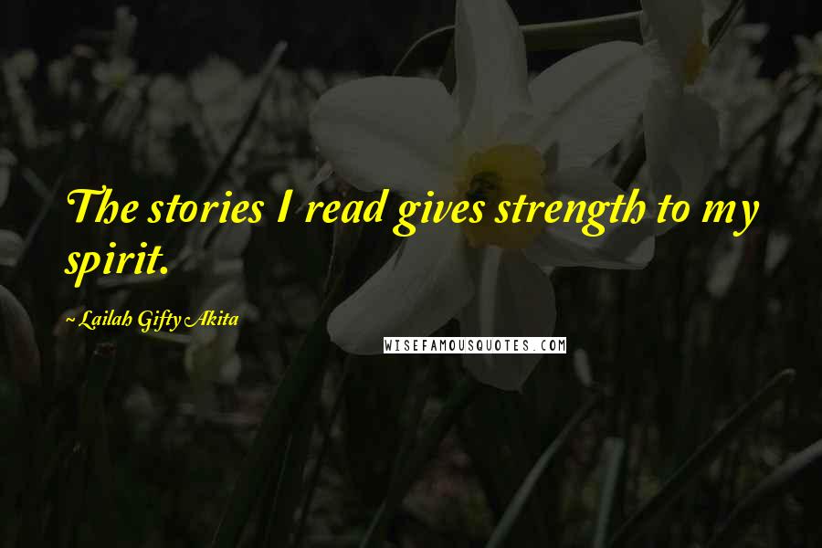 Lailah Gifty Akita Quotes: The stories I read gives strength to my spirit.