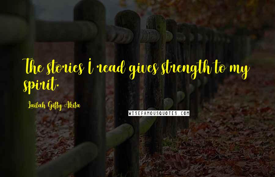 Lailah Gifty Akita Quotes: The stories I read gives strength to my spirit.