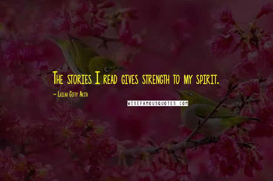 Lailah Gifty Akita Quotes: The stories I read gives strength to my spirit.