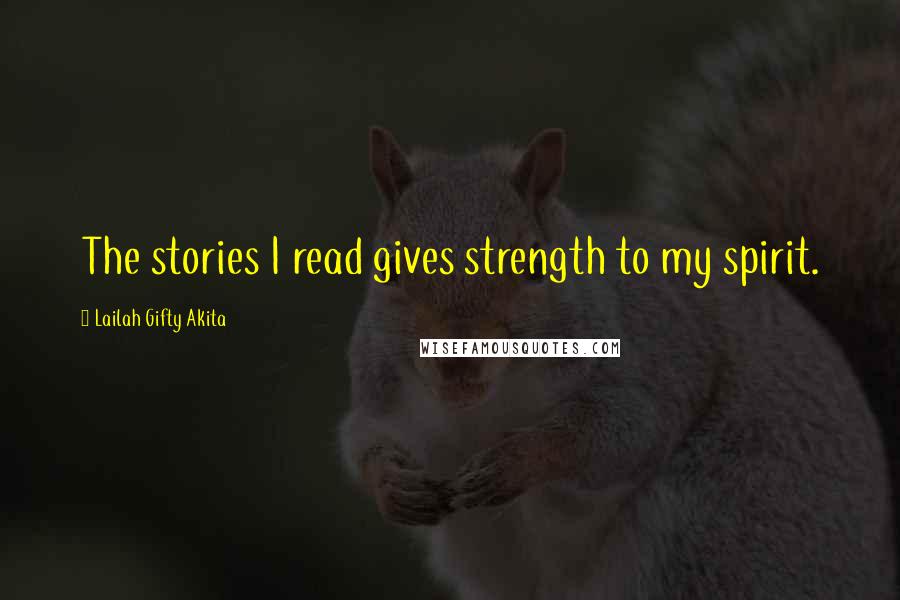 Lailah Gifty Akita Quotes: The stories I read gives strength to my spirit.