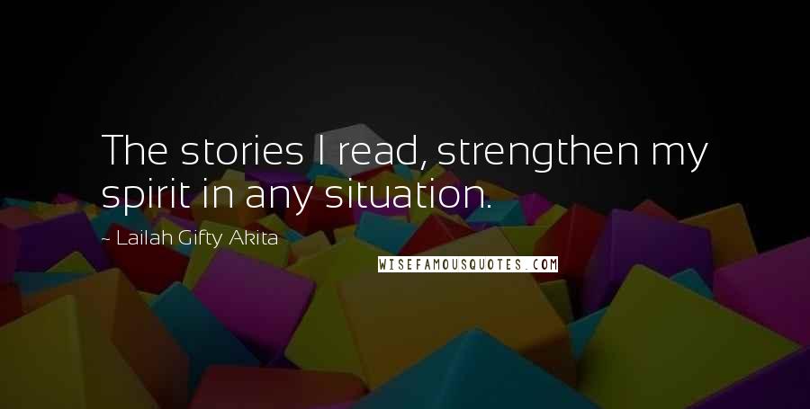 Lailah Gifty Akita Quotes: The stories I read, strengthen my spirit in any situation.