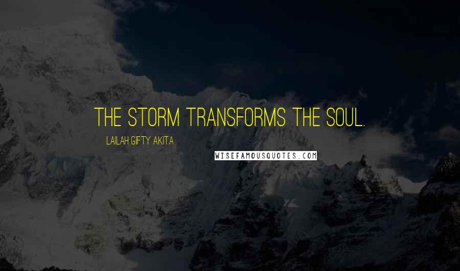Lailah Gifty Akita Quotes: The storm transforms the soul.