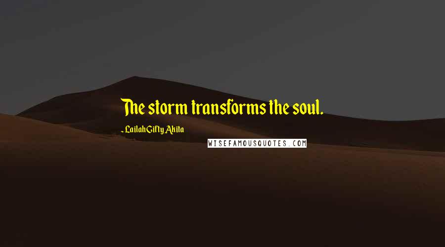 Lailah Gifty Akita Quotes: The storm transforms the soul.