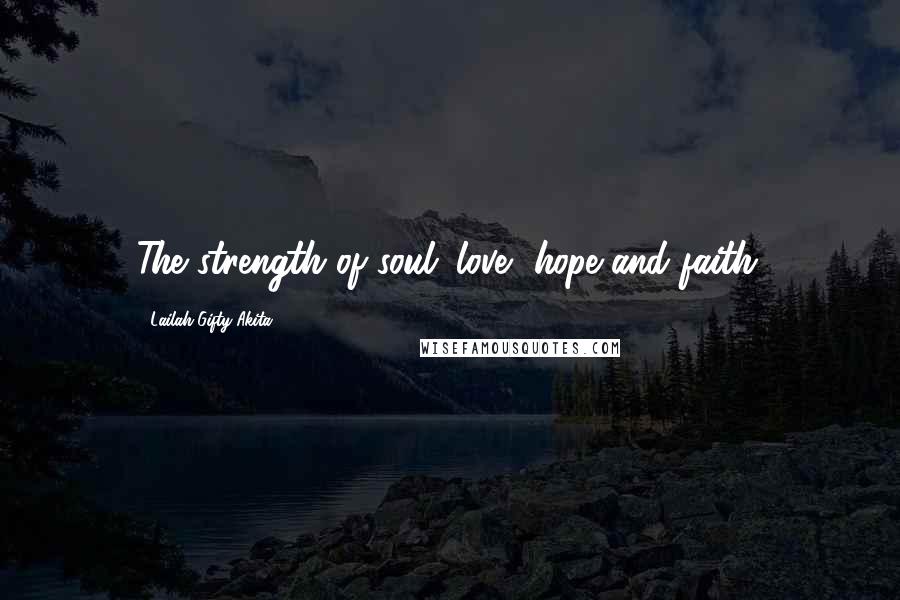 Lailah Gifty Akita Quotes: The strength of soul; love, hope and faith.