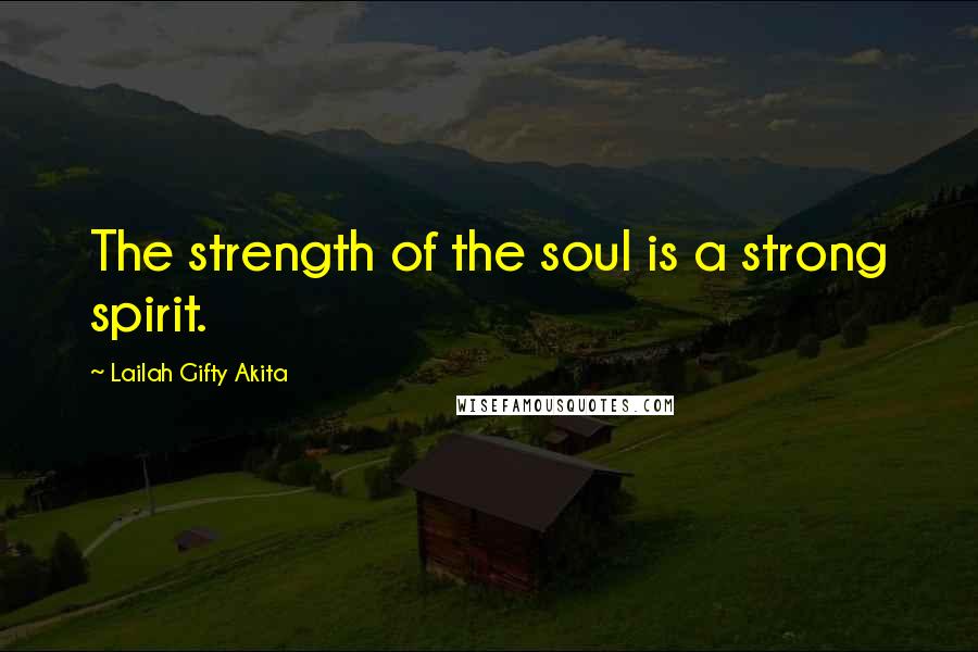 Lailah Gifty Akita Quotes: The strength of the soul is a strong spirit.