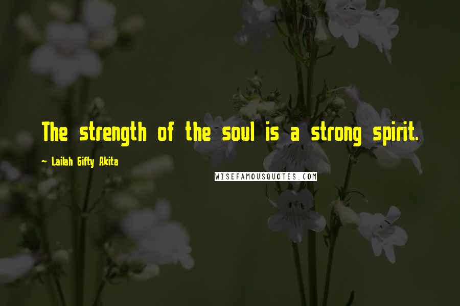 Lailah Gifty Akita Quotes: The strength of the soul is a strong spirit.