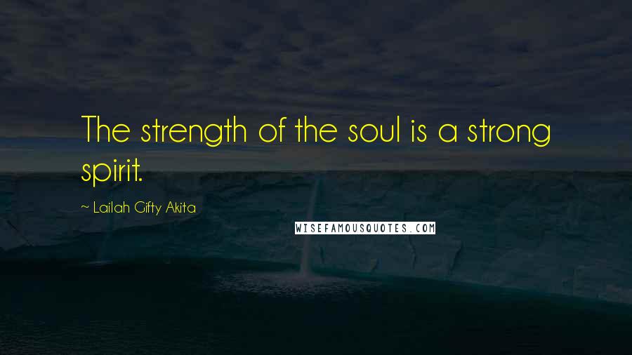 Lailah Gifty Akita Quotes: The strength of the soul is a strong spirit.