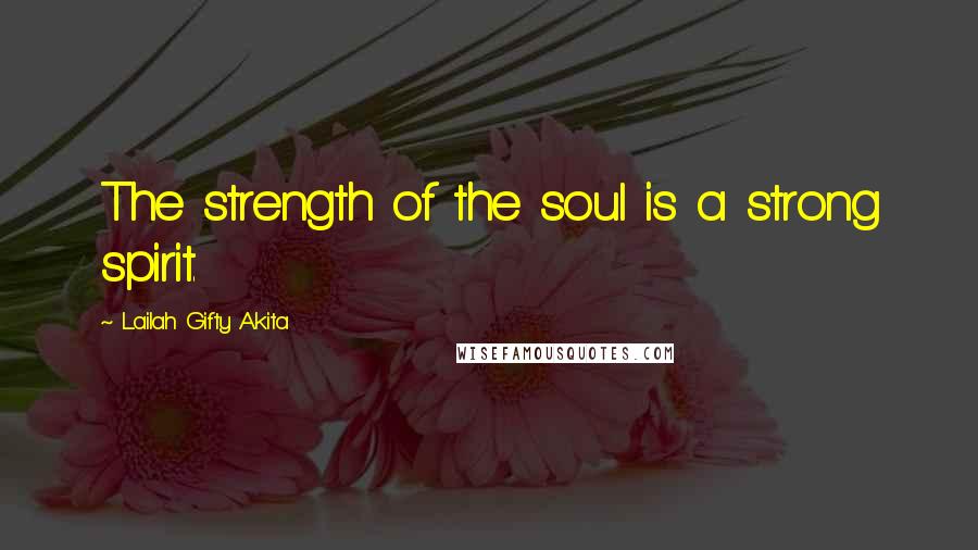 Lailah Gifty Akita Quotes: The strength of the soul is a strong spirit.