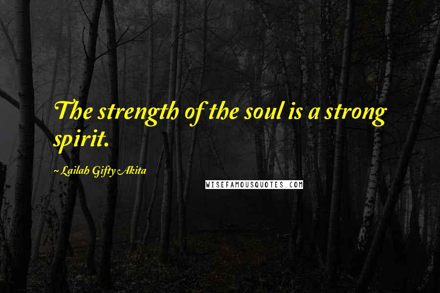 Lailah Gifty Akita Quotes: The strength of the soul is a strong spirit.