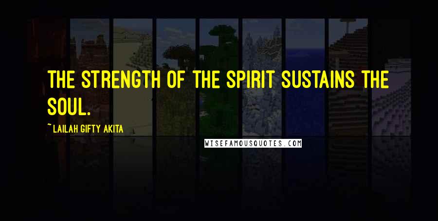 Lailah Gifty Akita Quotes: The strength of the spirit sustains the soul.