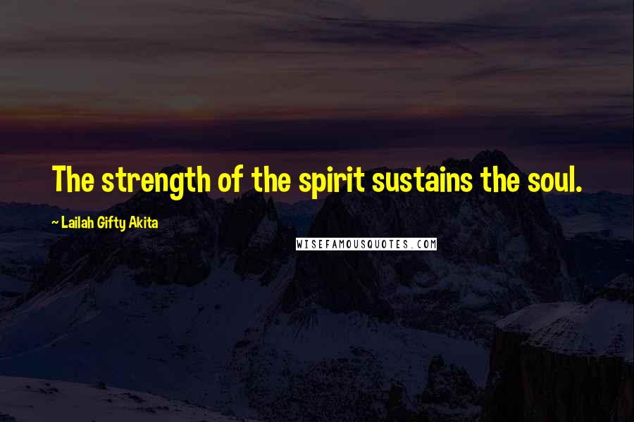 Lailah Gifty Akita Quotes: The strength of the spirit sustains the soul.