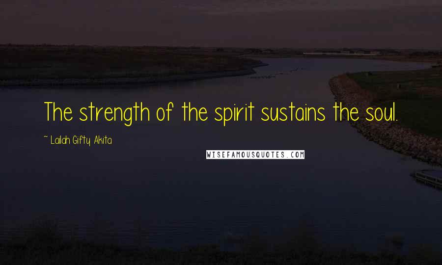 Lailah Gifty Akita Quotes: The strength of the spirit sustains the soul.