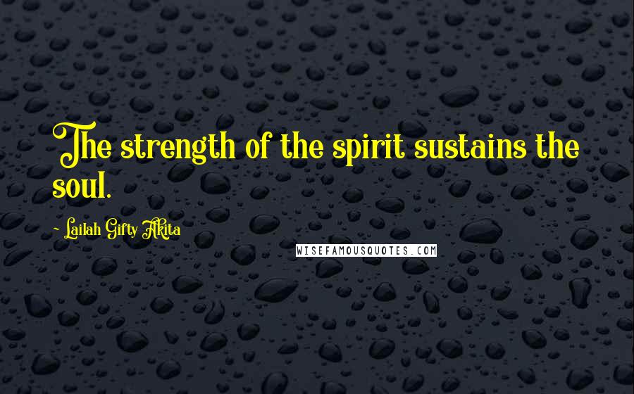 Lailah Gifty Akita Quotes: The strength of the spirit sustains the soul.